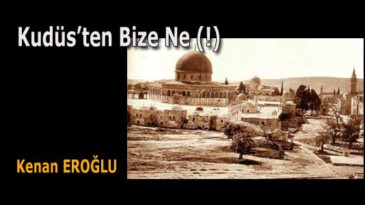 Kudüs’ten Bize Ne (!)