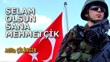 SELAM OLSUN SANA MEHMETÇİK