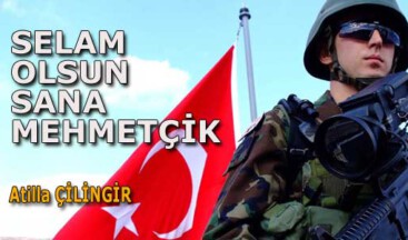 SELAM OLSUN SANA MEHMETÇİK