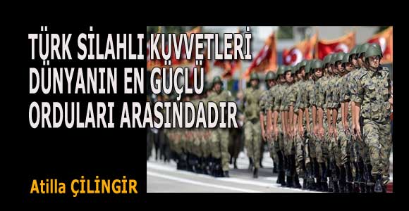 TÜRK SİLAHLI KUVVETLERİ DÜNYANIN EN GÜÇLÜ ORDULARI ARASINDADIR