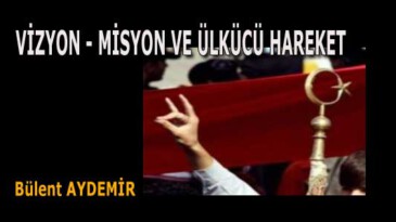 VİZYON – MİSYON VE ÜLKÜCÜ HAREKET