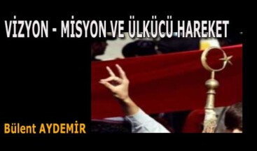 VİZYON – MİSYON VE ÜLKÜCÜ HAREKET