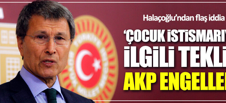 Halaçoğlu: Çocuk istismarıyla ilgili teklifimin görüşülmesini AKP engelledi
