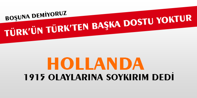Hollanda 1915 Olaylarına Soykırım Dedi