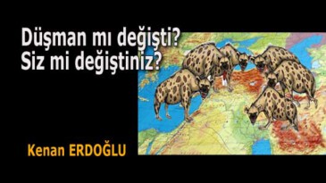Düşman mı değişti? Siz mi değiştiniz?