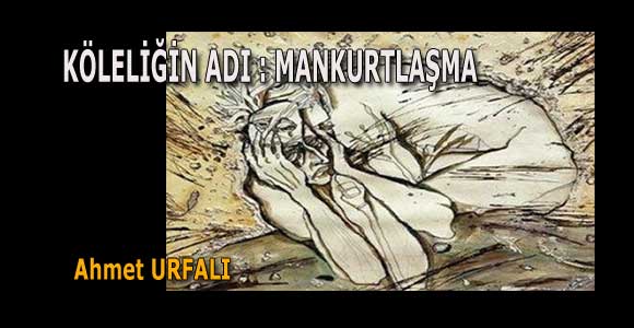 KÖLELİĞİN ADI : MANKURTLAŞMA