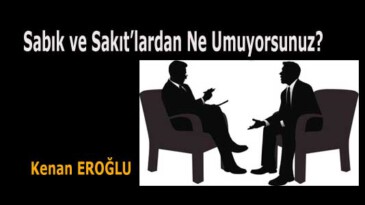 Sabık ve Sakıt’lardan Ne Umuyorsunuz?