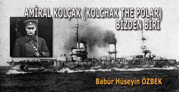 AMİRAL KOLÇAK (KOLCHAK THE POLAR) BİZDEN BİRİ