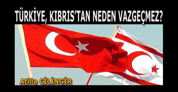 TÜRKİYE, KIBRIS’TAN NEDEN VAZGEÇMEZ?