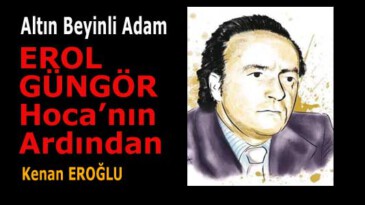 Altın Beyinli Adam: “EROL GÜNGÖR Hoca’nın Ardından”