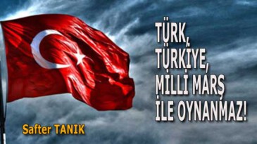 TÜRK, TÜRKİYE, MİLLİ MARŞ İLE OYNANMAZ!