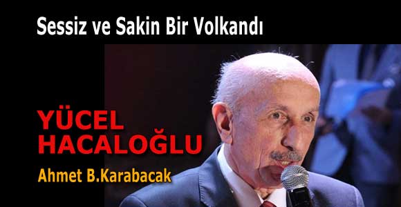 Sessiz ve Sakin Bir Volkandı YÜCEL HACALOĞLU