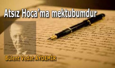 Atsız Hoca’ma mektubumdur