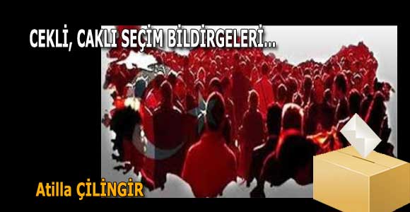 CEKLİ, CAKLI SEÇİM BİLDİRGELERİ…