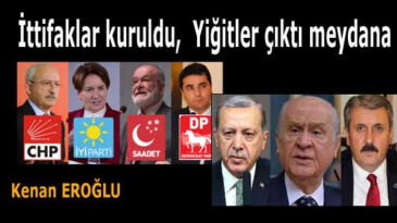 İttifaklar kuruldu, Yiğitler çıktı meydana