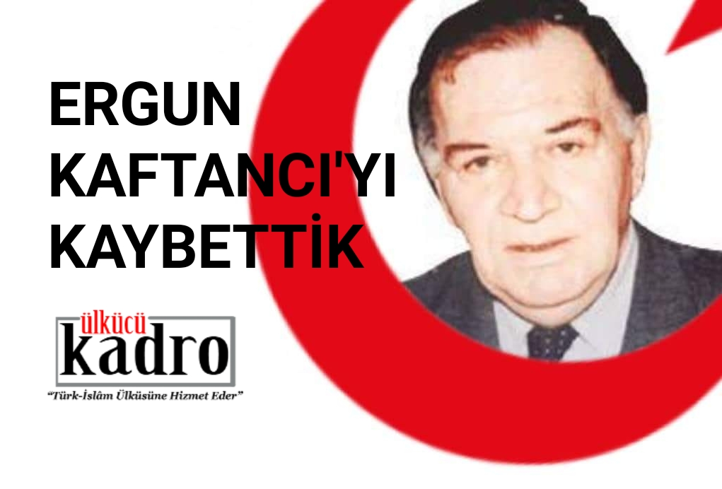 Ergun Kaftancı Ağabey’i kaybettik