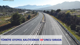 TÜRKİYE OTOYOL KALİTESİNDE 30’UNCU SIRADA