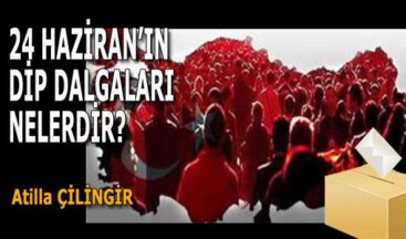 24 HAZİRANIN DİP DALGALARI NELERDİR?