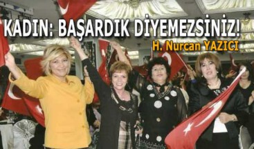 KADIN: BAŞARDIK DİYEMEZSİNİZ!