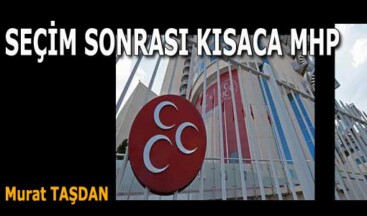 SEÇİM SONRASI KISACA MHP