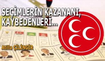SEÇİMLERİN KAZANANI, KAYBEDENLERİ…