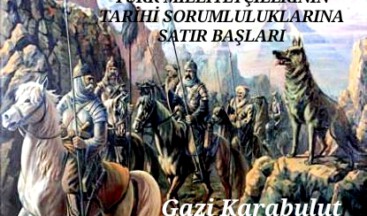TÜRK MİLLİYETÇİLERİNİN TARİHİ SORUMLULUKLARINA SATIR BAŞLARI