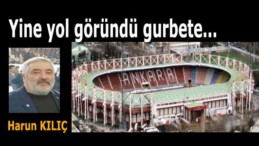 Yine yol göründü gurbete…