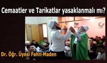 Cemaatler ve Tarikatlar yasaklanmalı mı?