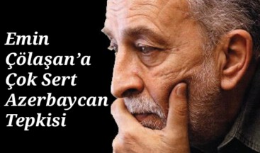 Emin Çölaşan’a Çok Sert Azerbaycan Tepkisi: ‘İki Devlet Tek Millet’ Senden de Köşenden de Çok Büyüktür.”