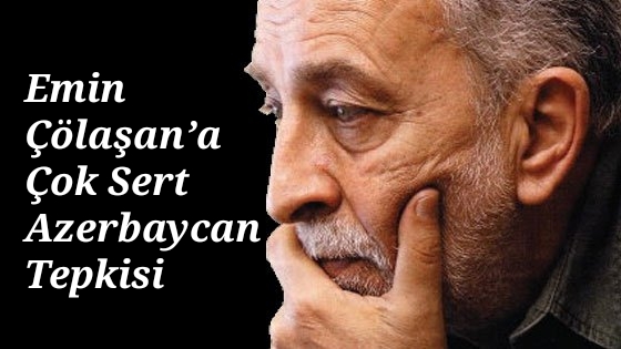 Emin Çölaşan’a Çok Sert Azerbaycan Tepkisi: ‘İki Devlet Tek Millet’ Senden de Köşenden de Çok Büyüktür.”