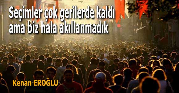 Seçimler çok gerilerde kaldı ama biz hala akıllanmadık
