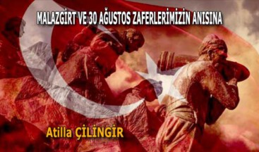 MALAZGİRT VE 30 AĞUSTOS ZAFERLERİMİZİN ANISINA