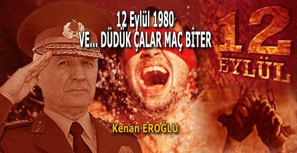 12 Eylül 1980 VE… DÜDÜK ÇALAR MAÇ BİTER.