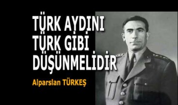 Alparslan Türkeş: Türk Aydını Türk Gibi Düşünmelidir