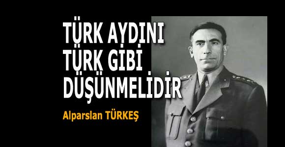 Alparslan Türkeş: Türk Aydını Türk Gibi Düşünmelidir