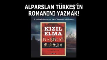 ALPARSLAN TÜRKEŞ’İN ROMANINI YAZMAK!