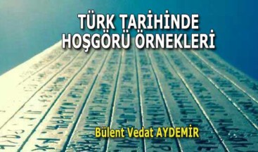 TÜRK TARİHİNDE HOŞGÖRÜ ÖRNEKLERİ