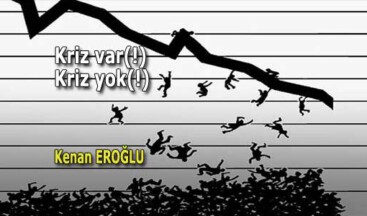 Kriz var(!), Kriz yok(!)