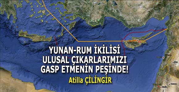 YUNAN-RUM İKİLİSİ ULUSAL ÇIKARLARIMIZI GASP ETMENİN PEŞİNDE!