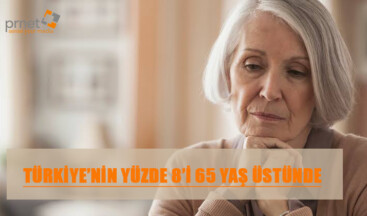 PRNET KAMUOYU ARAŞTIRMASI : TÜRKİYE’NİN YÜZDE 8’İ 65 YAŞ ÜSTÜNDE