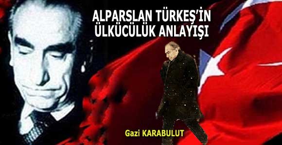 ALPARSLAN TÜRKEŞ’İN ÜLKÜCÜLÜK ANLAYIŞI
