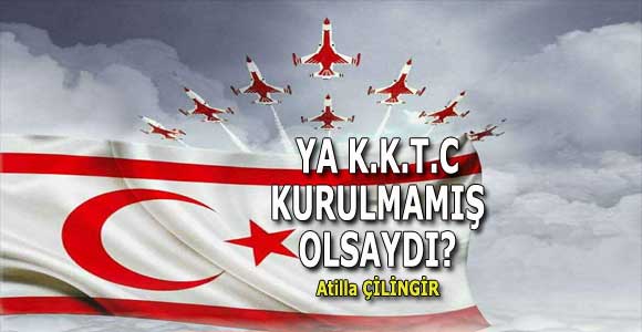 YA K.K.T.C KURULMAMIŞ OLSAYDI?