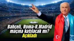 Bahçeli Roma-Real Madrid Karşılaşmasına Katılacak mı?