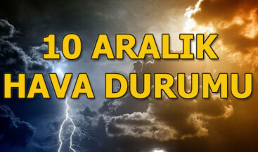 Bugün hava nasıl? 10 Aralık İstanbul, Ankara, İzmir hava durumu…
