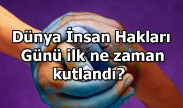 Dünya İnsan Hakları günü ilk ne zaman kutlandı? Dünya İnsan Hakları Günü