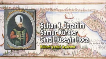 Sultan I. İbrahim – Samur Kürkler – Cinci Hüseyin Hoca