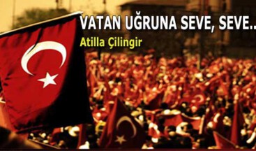 VATAN UĞRUNA SEVE, SEVE…