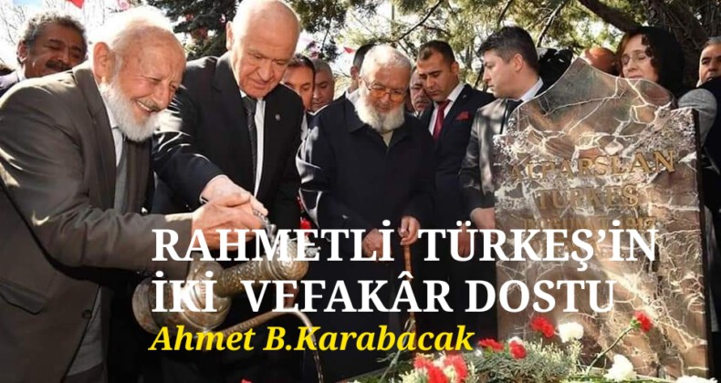 RAHMETLİ TÜRKEŞ’İN İKİ VEFAKÂR DOSTU