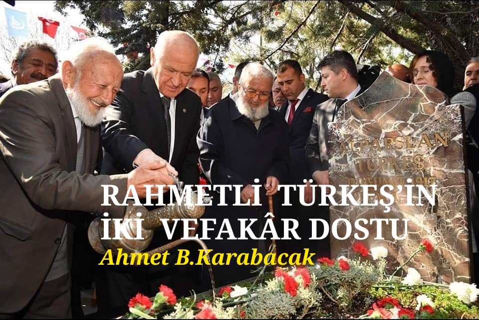 RAHMETLİ  TÜRKEŞ’İN  İKİ  VEFAKÂR  DOSTU