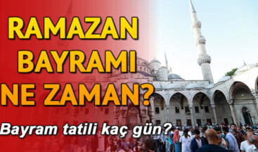 Ramazan orucu ne zaman başlayacak? Ramazan Bayramı tatili kaç gün olacak?